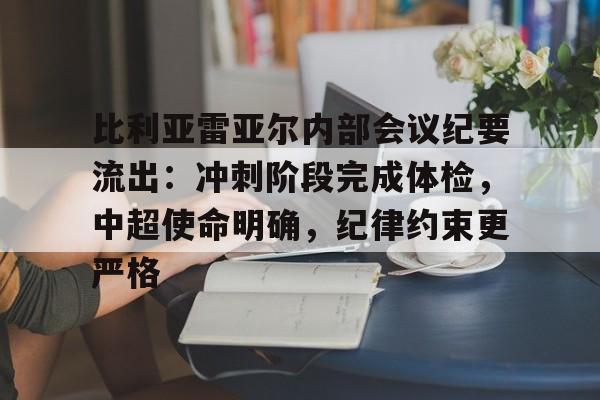 开云APP-比利亚雷亚尔内部会议纪要流出：冲刺阶段完成体检，中超使命明确，纪律约束更严格的简单介绍